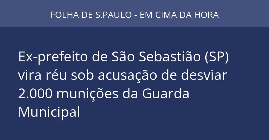 Ex-prefeito de São Sebastião (SP) vira réu sob acusação de desviar 2.000 munições da Guarda Municipal