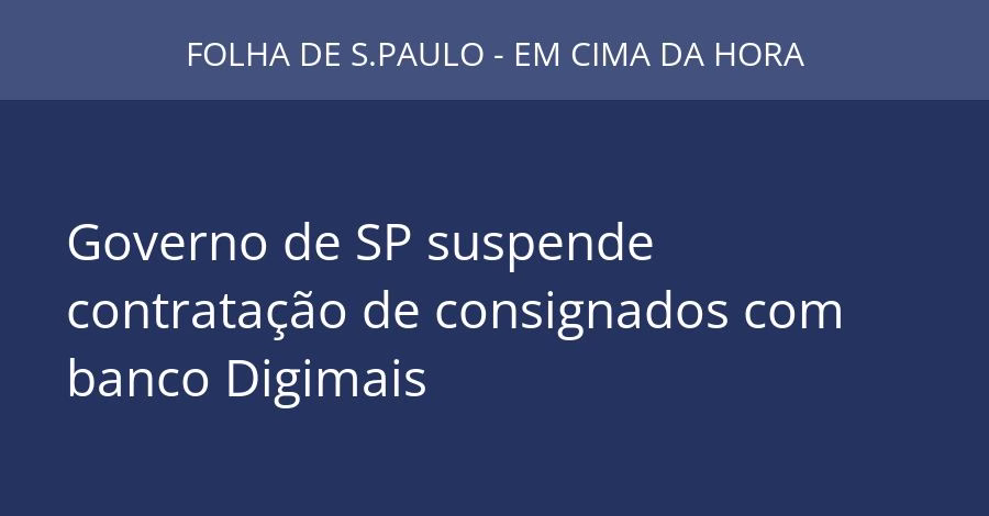 Governo de SP suspende contratação de consignados com banco Digimais