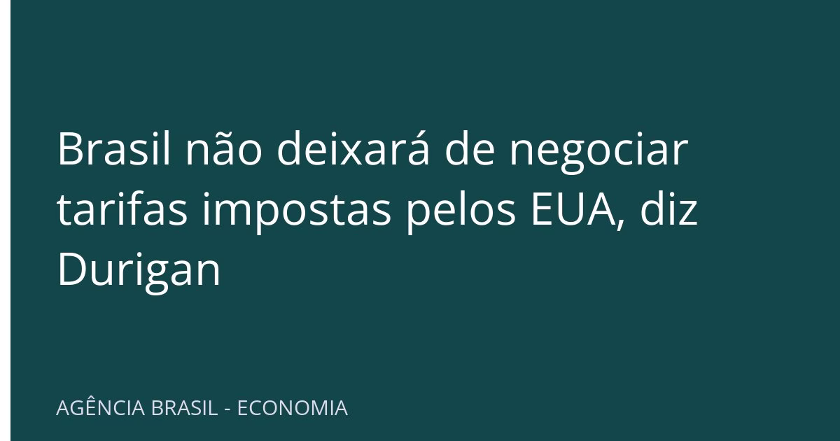 Brasil não deixará de negociar tarifas impostas pelos EUA, diz Durigan