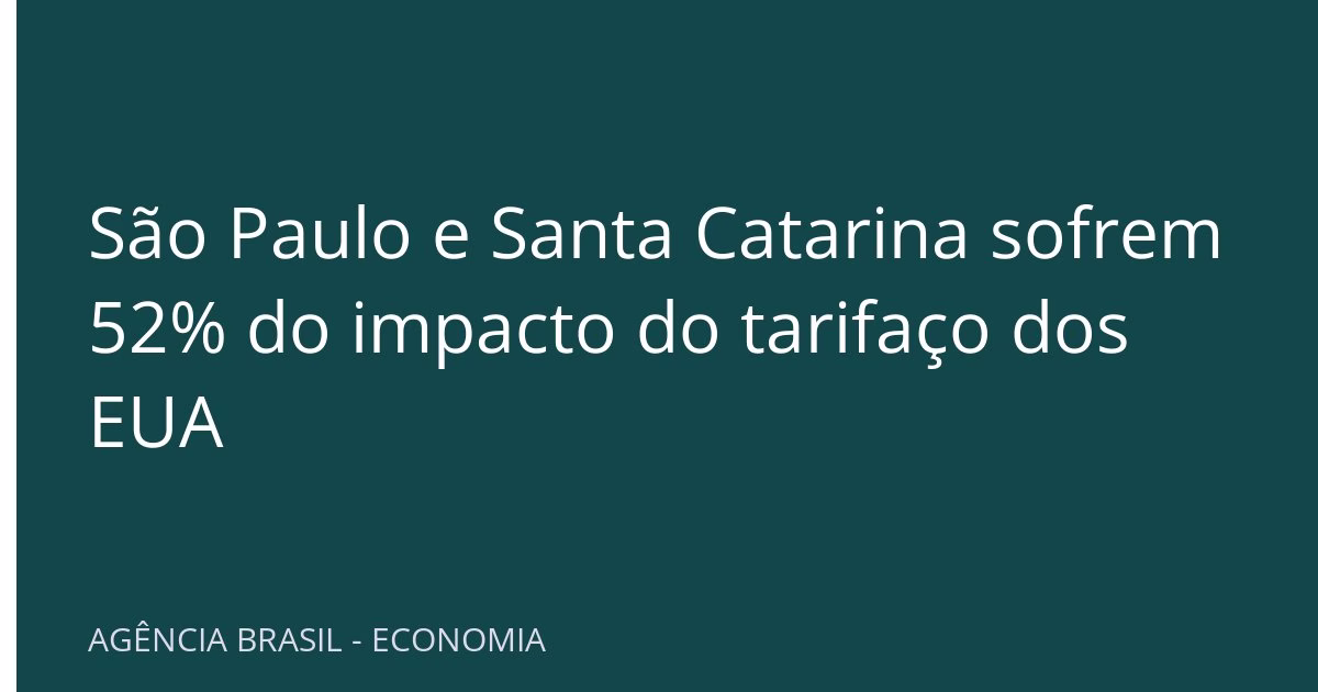 São Paulo e Santa Catarina sofrem 52% do impacto do tarifaço dos EUA