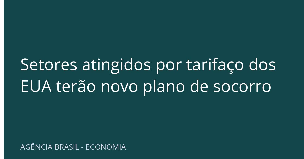 Setores atingidos por tarifaço dos EUA terão novo plano de socorro