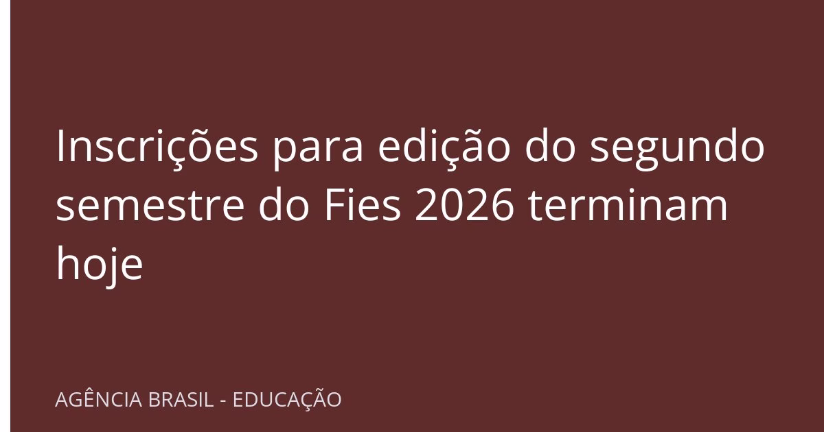 Inscrições para edição do segundo semestre do Fies 2026 terminam hoje