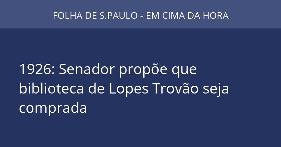 1926: Senador propõe que biblioteca de Lopes Trovão seja comprada
