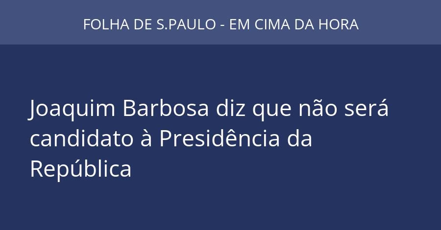Joaquim Barbosa diz que não será candidato à Presidência da República