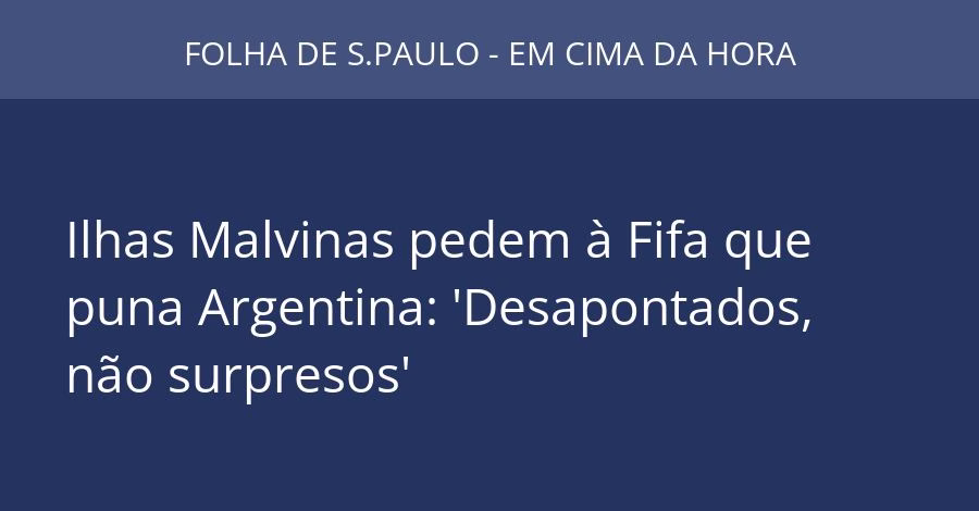 Ilhas Malvinas pedem à Fifa que puna Argentina: 'Desapontados, não surpresos'