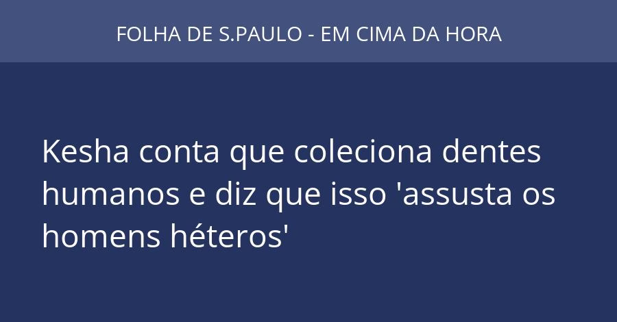 Kesha conta que coleciona dentes humanos e diz que isso 'assusta os homens héteros'
