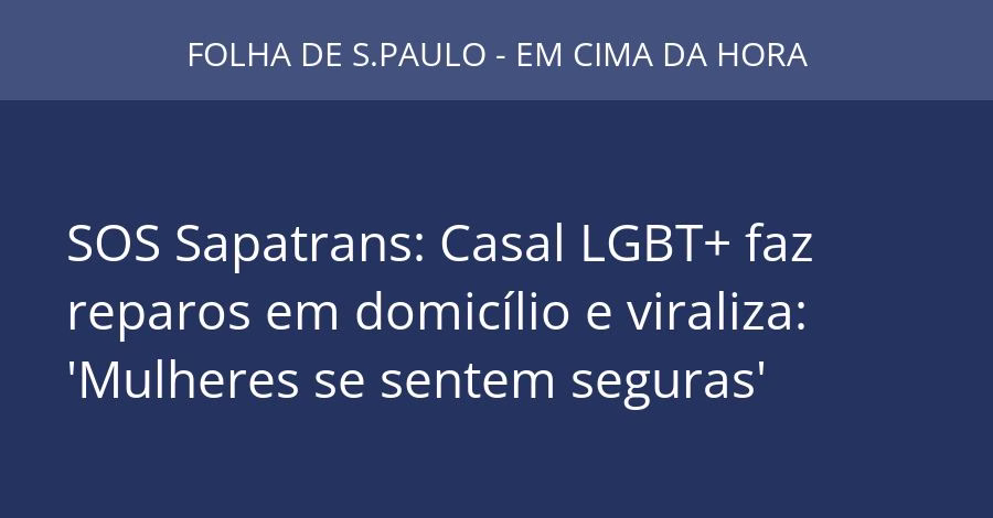 SOS Sapatrans: Casal LGBT+ faz reparos em domicílio e viraliza: 'Mulheres se sentem seguras'