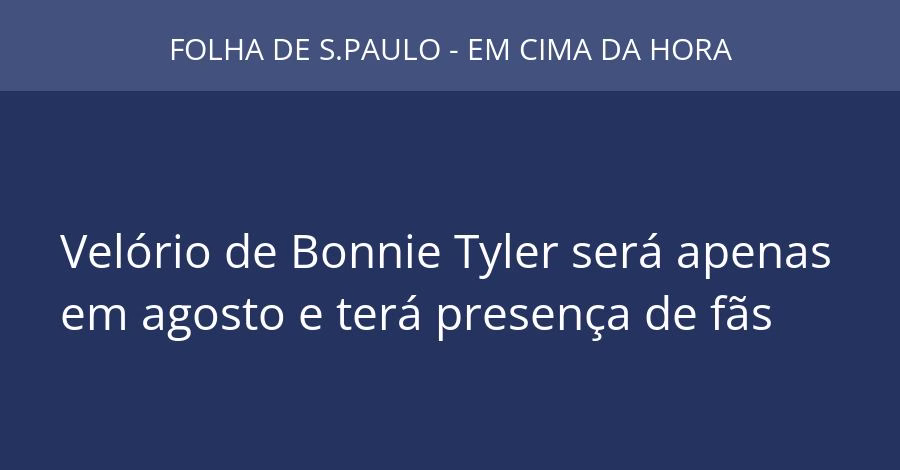 Velório de Bonnie Tyler será apenas em agosto e terá presença de fãs