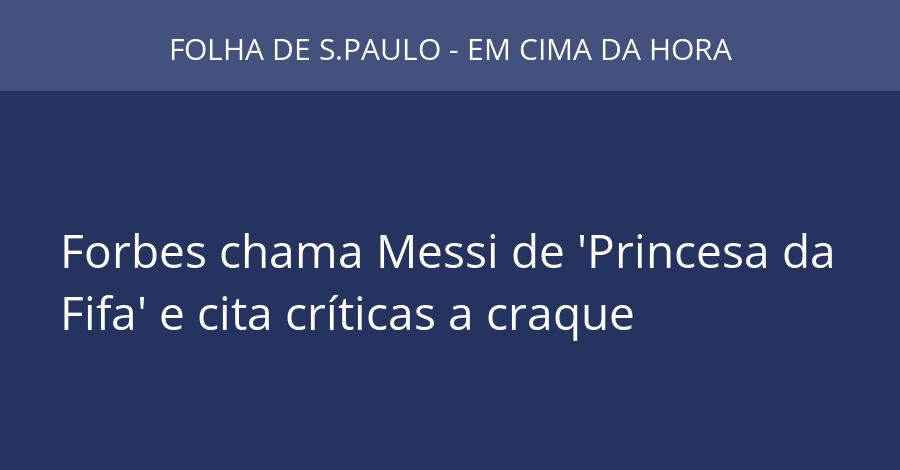 Forbes chama Messi de 'Princesa da Fifa' e cita críticas a craque