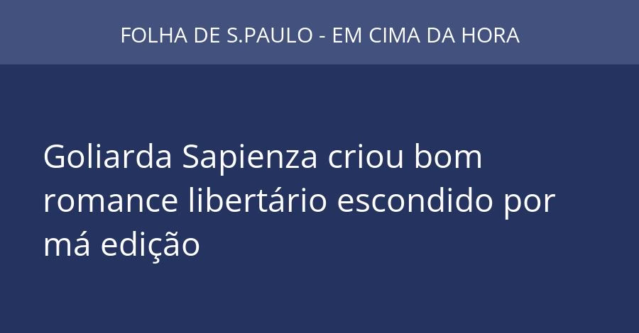 Goliarda Sapienza criou bom romance libertário escondido por má edição