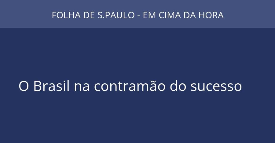 O Brasil na contramão do sucesso