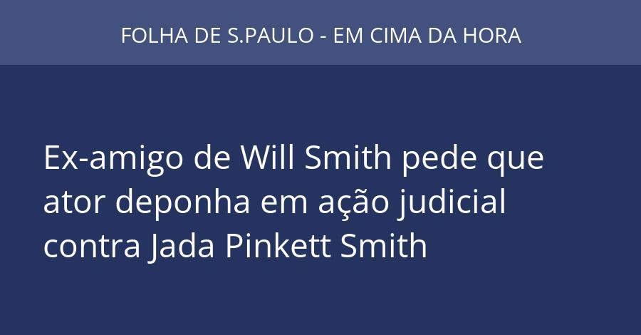 Ex-amigo de Will Smith pede que ator deponha em ação judicial contra Jada Pinkett Smith