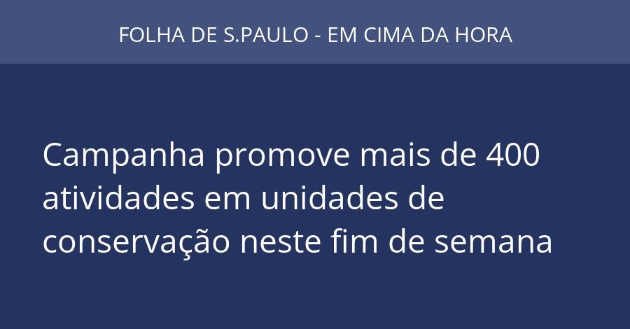 Campanha promove mais de 400 atividades em unidades de conservação neste fim de semana