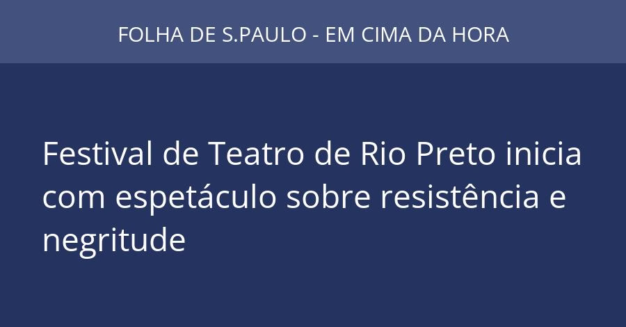 Festival de Teatro de Rio Preto inicia com espetáculo sobre resistência e negritude